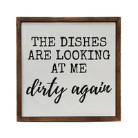 The Dishes are Looking at Me Dirty Again Sign 10X10
