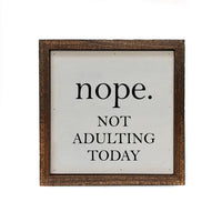 Nope. Not Adulting Today Sign 6X6