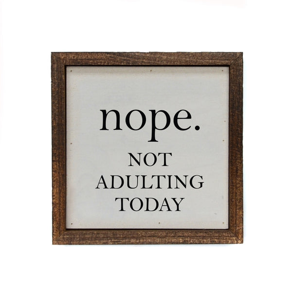 Nope. Not Adulting Today Sign 6X6