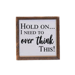 Hold on... I Need to Over Think This! Sign 6X6