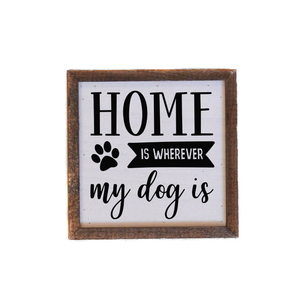 Home Is Wherever My Dog Is Sign 6X6