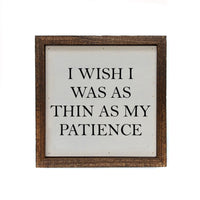 I Wish I Was as Thin as My Patience Sign 6X6